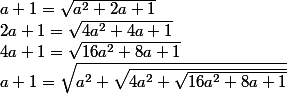 a+1={\sqrt{a^2 + 2a+1}}\\ 2a+1={\sqrt {4a^2+4a+1}}\\ 4a+1={\sqrt {16a^2+8a+1}}\\ a+1={\sqrt {a^2+{\sqrt {4a^2+{\sqrt {16a^2+8a+1}}}}}}